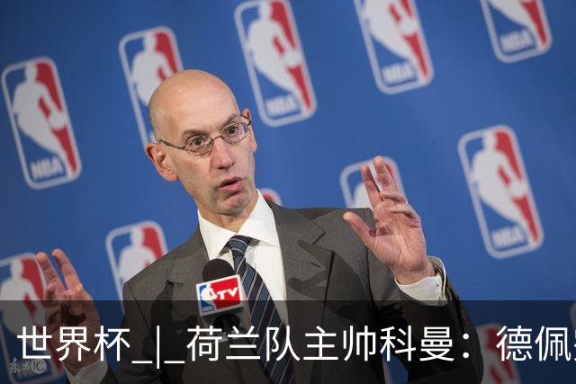 世界杯 | 荷兰队主帅科曼：德佩完全有能力首发出战