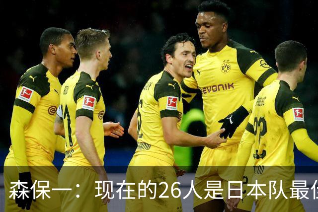 森保一：现在的26人是日本队最佳阵 接下来每场比赛都要全力取胜